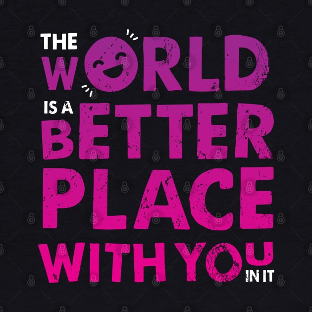 The World Is A Better Place With You In It by zoljo